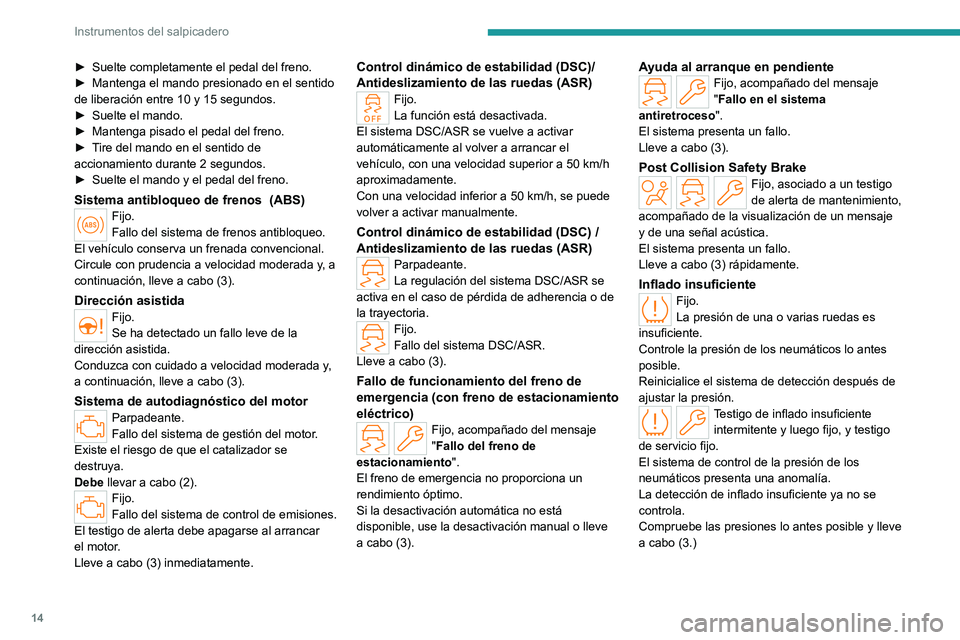 PEUGEOT 408 2023 Manual del propietario (in Spanish) 14
Instrumentos del salpicadero
► Suelte completamente el pedal del freno.
► Mantenga el mando presionado en el sentido
de liberación entre 10 y 15
segundos.
►
Suelte el mando.
►
Man PEUGEOT 408 2023 Manual del propietario (in Spanish) 14
Instrumentos del salpicadero
► Suelte completamente el pedal del freno.
► Mantenga el mando presionado en el sentido
de liberación entre 10 y 15
segundos.
►
Suelte el mando.
►
Man