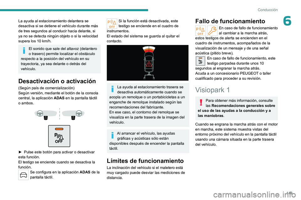PEUGEOT 408 2023 Manual del propietario (in Spanish) 149
Conducción
6La ayuda al estacionamiento delantera se
desactiva si se detiene el vehículo durante más
de tres segundos al conducir hacia delante, si
ya no se detecta ningún objeto o si la ve PEUGEOT 408 2023 Manual del propietario (in Spanish) 149
Conducción
6La ayuda al estacionamiento delantera se
desactiva si se detiene el vehículo durante más
de tres segundos al conducir hacia delante, si
ya no se detecta ningún objeto o si la ve