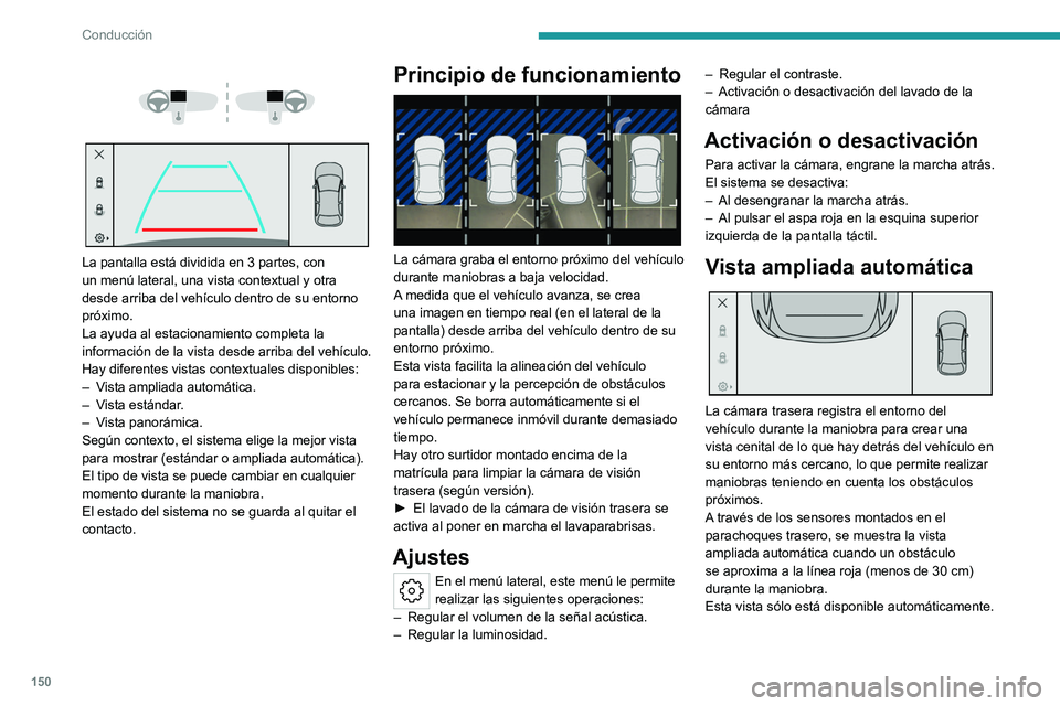 PEUGEOT 408 2023 Manual del propietario (in Spanish) 150
Conducción
La pantalla está dividida en 3 partes, con
un menú lateral, una vista contextual y otra
desde arriba del vehículo dentro de su entorno
próximo.
La ayuda al estacionamien PEUGEOT 408 2023 Manual del propietario (in Spanish) 150
Conducción
La pantalla está dividida en 3 partes, con
un menú lateral, una vista contextual y otra
desde arriba del vehículo dentro de su entorno
próximo.
La ayuda al estacionamien