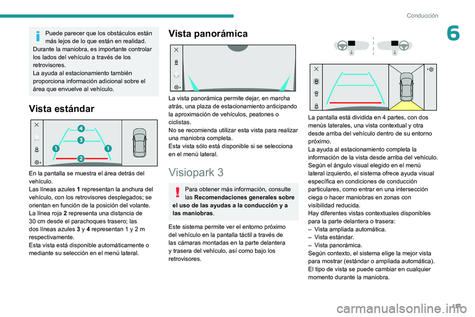 PEUGEOT 408 2023 Manual del propietario (in Spanish) 151
Conducción
6Puede parecer que los obstáculos están
más lejos de lo que están en realidad.
Durante la maniobra, es importante controlar
los lados del vehículo a través de los
retrovisores PEUGEOT 408 2023 Manual del propietario (in Spanish) 151
Conducción
6Puede parecer que los obstáculos están
más lejos de lo que están en realidad.
Durante la maniobra, es importante controlar
los lados del vehículo a través de los
retrovisores