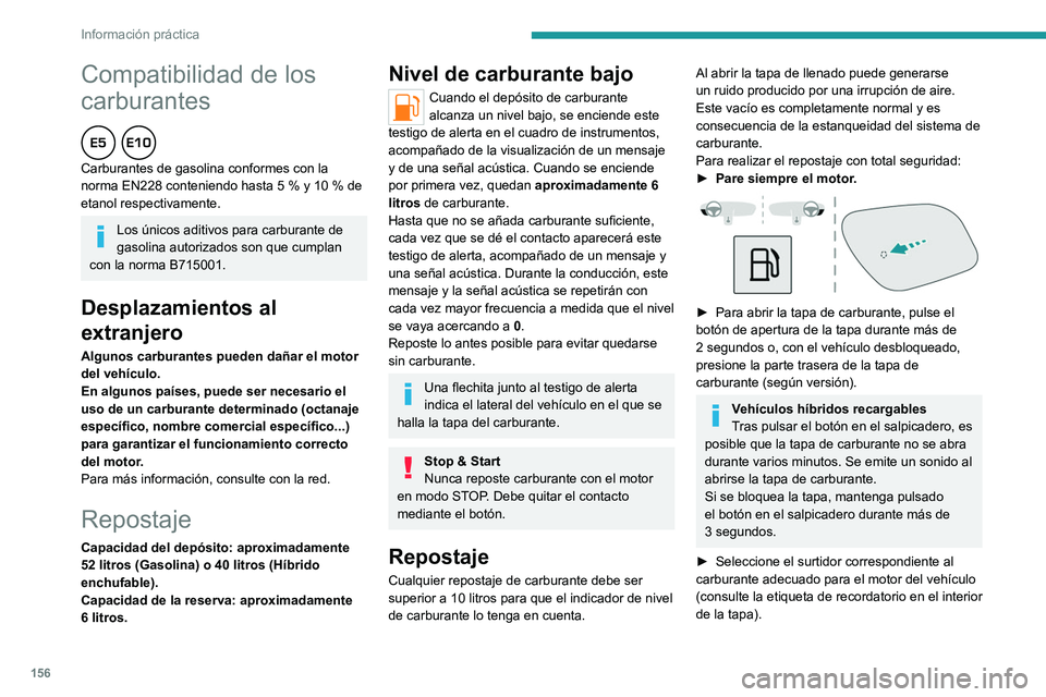 PEUGEOT 408 2023 Manual del propietario (in Spanish) 156
Información práctica
Compatibilidad de los
carburantes
Carburantes de gasolina conformes con la
norma EN228 conteniendo hasta 5 % y 10 % de
etanol respectivamente.
Los únicos aditivos PEUGEOT 408 2023 Manual del propietario (in Spanish) 156
Información práctica
Compatibilidad de los
carburantes
Carburantes de gasolina conformes con la
norma EN228 conteniendo hasta 5 % y 10 % de
etanol respectivamente.
Los únicos aditivos