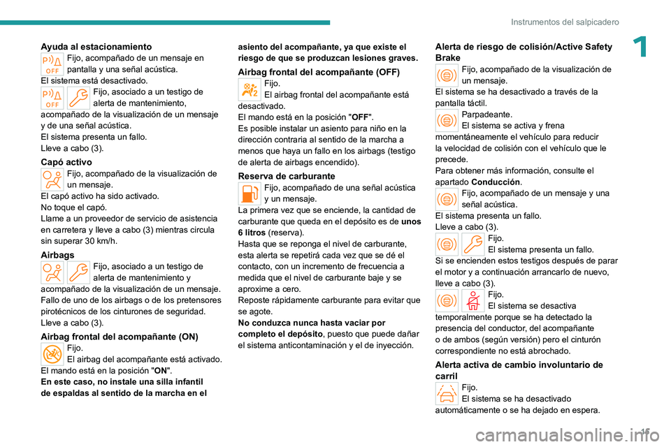 PEUGEOT 408 2023 Manual del propietario (in Spanish) 15
Instrumentos del salpicadero
1Ayuda al estacionamientoFijo, acompañado de un mensaje en
pantalla y una señal acústica.
El sistema está desactivado.
Fijo, asociado a un testigo de
alerta de ma PEUGEOT 408 2023 Manual del propietario (in Spanish) 15
Instrumentos del salpicadero
1Ayuda al estacionamientoFijo, acompañado de un mensaje en
pantalla y una señal acústica.
El sistema está desactivado.
Fijo, asociado a un testigo de
alerta de ma