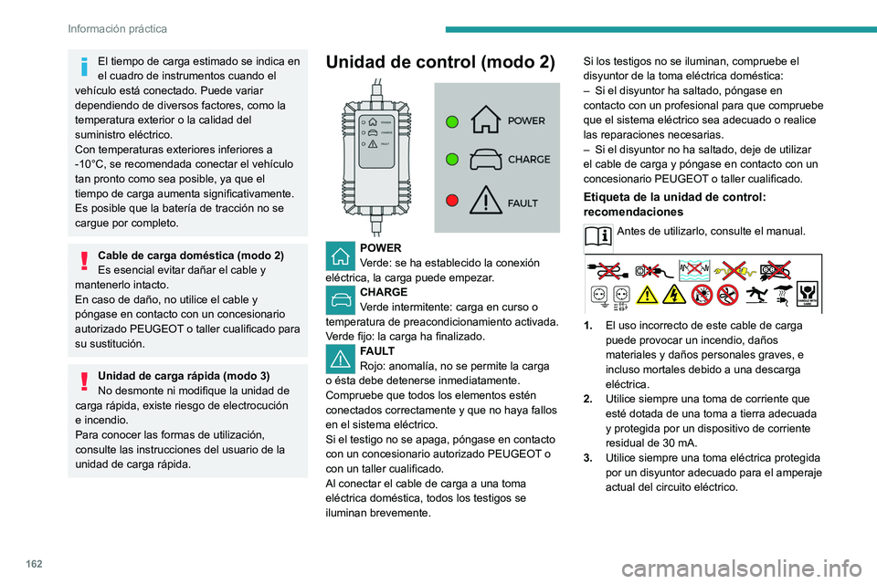 PEUGEOT 408 2023  Manual del propietario (in Spanish) 162
Información práctica
El tiempo de carga estimado se indica en 
el cuadro de instrumentos cuando el 
vehículo está conectado. Puede variar 
dependiendo de diversos factores, como la 
temperatur