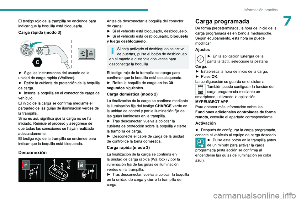PEUGEOT 408 2023  Manual del propietario (in Spanish) 167
Información práctica
7El testigo rojo de la trampilla se enciende para 
indicar que la boquilla está bloqueada.
Carga rápida (modo 3) 
 
► Siga las instrucciones del usuario de la 
unidad de