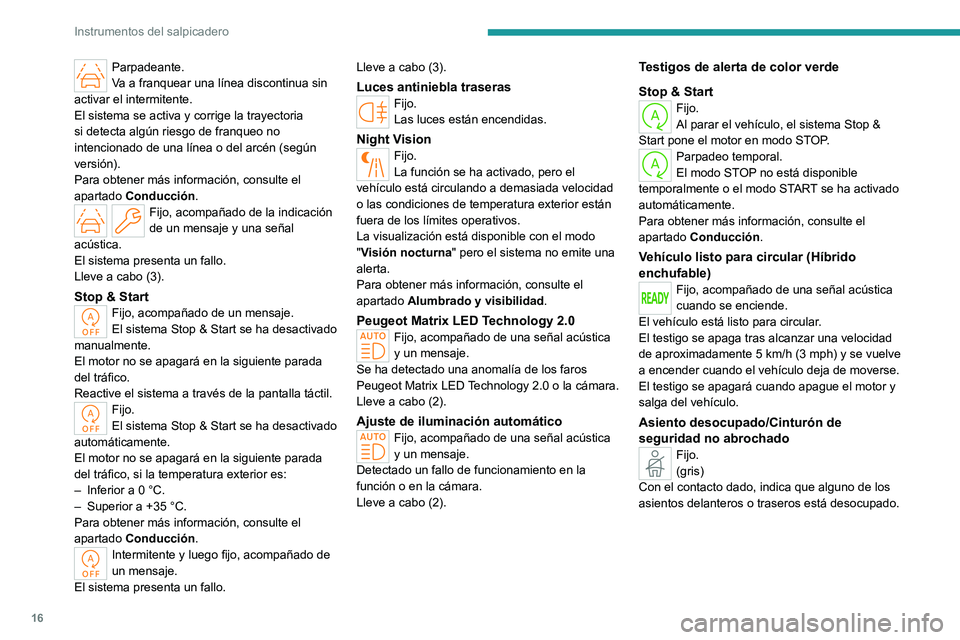 PEUGEOT 408 2023 Manual del propietario (in Spanish) 16
Instrumentos del salpicadero
Parpadeante.
Va a franquear una línea discontinua sin
activar el intermitente.
El sistema se activa y corrige la trayectoria
si detecta algún riesgo de franqueo no PEUGEOT 408 2023 Manual del propietario (in Spanish) 16
Instrumentos del salpicadero
Parpadeante.
Va a franquear una línea discontinua sin
activar el intermitente.
El sistema se activa y corrige la trayectoria
si detecta algún riesgo de franqueo no