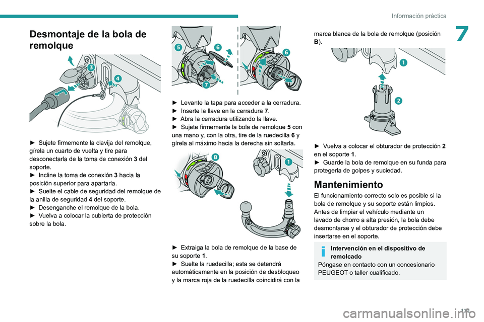 PEUGEOT 408 2023  Manual del propietario (in Spanish) 171
Información práctica
7Desmontaje de la bola de 
remolque
 
 
► Sujete firmemente la clavija del remolque, 
gírela un cuarto de vuelta y tire para 
desconectarla de la toma de conexión  3
 de