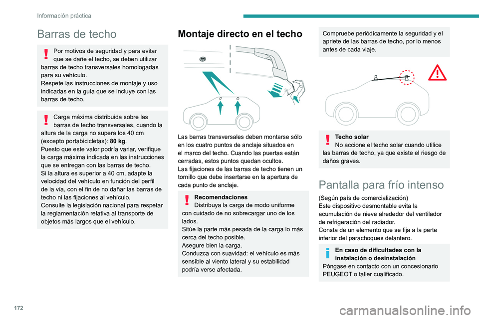 PEUGEOT 408 2023  Manual del propietario (in Spanish) 172
Información práctica
Barras de techo
Por motivos de seguridad y para evitar 
que se dañe el techo, se deben utilizar 
barras de techo transversales homologadas 
para su vehículo.
Respete las i