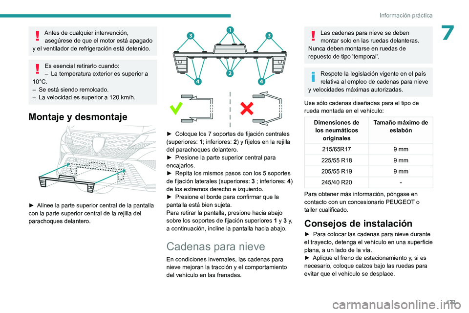 PEUGEOT 408 2023  Manual del propietario (in Spanish) 173
Información práctica
7Antes de cualquier intervención, asegúrese de que el motor está apagado 
y el ventilador de refrigeración está detenido.
Es esencial retirarlo cuando:
–  La temperat