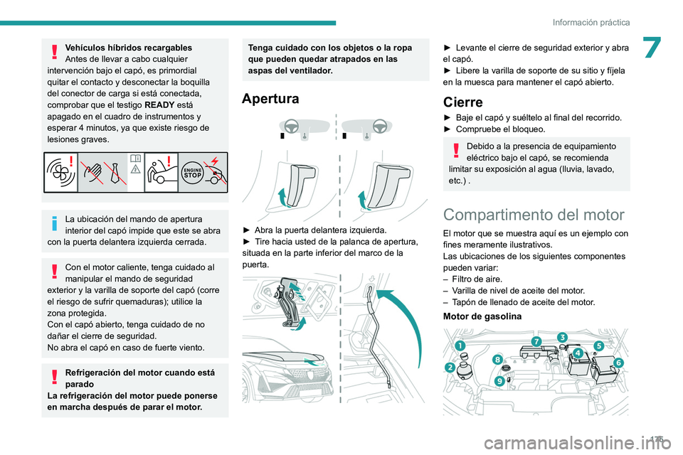 PEUGEOT 408 2023  Manual del propietario (in Spanish) 175
Información práctica
7Vehículos híbridos recargables
Antes de llevar a cabo cualquier 
intervención bajo el capó, es primordial 
quitar el contacto y desconectar la boquilla 
del conector de