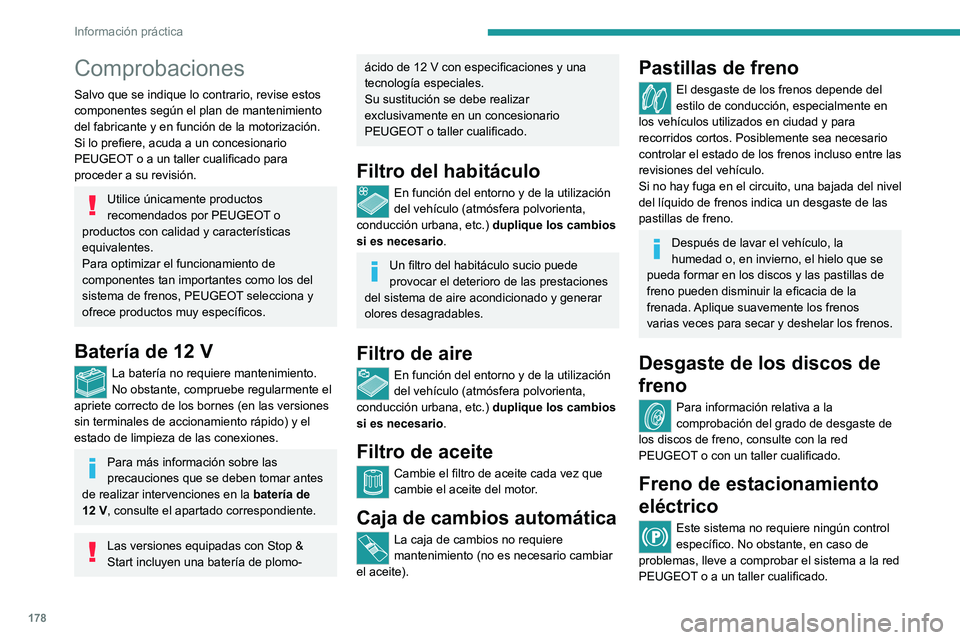 PEUGEOT 408 2023  Manual del propietario (in Spanish) 178
Información práctica
Comprobaciones
Salvo que se indique lo contrario, revise estos 
componentes según el plan de mantenimiento 
del fabricante y en función de la motorización.
Si lo prefiere