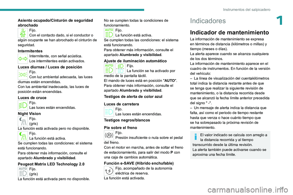PEUGEOT 408 2023 Manual del propietario (in Spanish) 17
Instrumentos del salpicadero
1Asiento ocupado/Cinturón de seguridad
abrochado
Fijo.
Con el contacto dado, si el conductor o
algún ocupante se han abrochado el cinturón de
seguridad.
Intermite PEUGEOT 408 2023 Manual del propietario (in Spanish) 17
Instrumentos del salpicadero
1Asiento ocupado/Cinturón de seguridad
abrochado
Fijo.
Con el contacto dado, si el conductor o
algún ocupante se han abrochado el cinturón de
seguridad.
Intermite