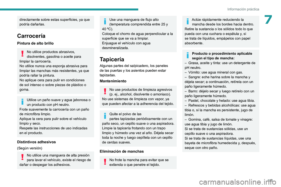 PEUGEOT 408 2023 Manual del propietario (in Spanish) 181
Información práctica
7directamente sobre estas superficies, ya que
podrÃa dañarlas.
CarrocerÃa
Pintura de alto brillo
No utilice productos abrasivos,
disolventes, gasolina o aceite para
li PEUGEOT 408 2023 Manual del propietario (in Spanish) 181
Información práctica
7directamente sobre estas superficies, ya que
podrÃa dañarlas.
CarrocerÃa
Pintura de alto brillo
No utilice productos abrasivos,
disolventes, gasolina o aceite para
li