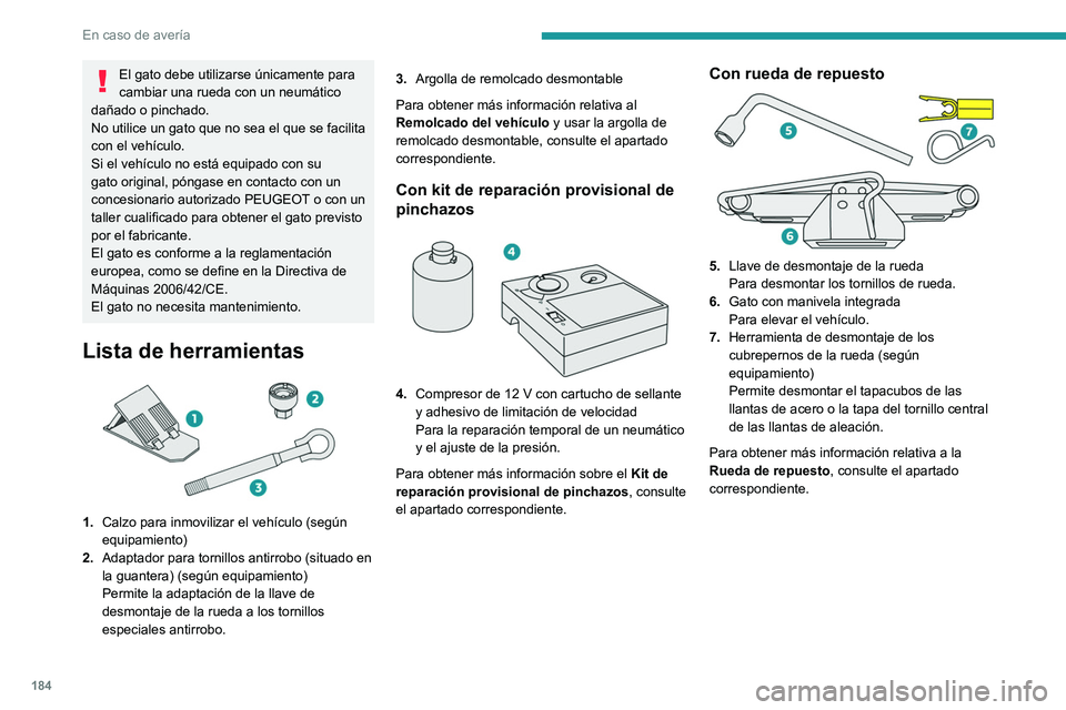PEUGEOT 408 2023 Manual del propietario (in Spanish) 184
En caso de averÃa
El gato debe utilizarse únicamente para
cambiar una rueda con un neumático
dañado o pinchado.
No utilice un gato que no sea el que se facilita
con el vehÃculo.
Si el vehà PEUGEOT 408 2023 Manual del propietario (in Spanish) 184
En caso de averÃa
El gato debe utilizarse únicamente para
cambiar una rueda con un neumático
dañado o pinchado.
No utilice un gato que no sea el que se facilita
con el vehÃculo.
Si el vehÃ