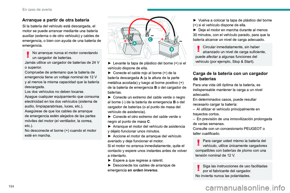 PEUGEOT 408 2023  Manual del propietario (in Spanish) 194
En caso de avería
Arranque a partir de otra batería
Si la batería del vehículo está descargada, el 
motor se puede arrancar mediante una batería 
auxiliar (externa o de otro vehículo) y cab