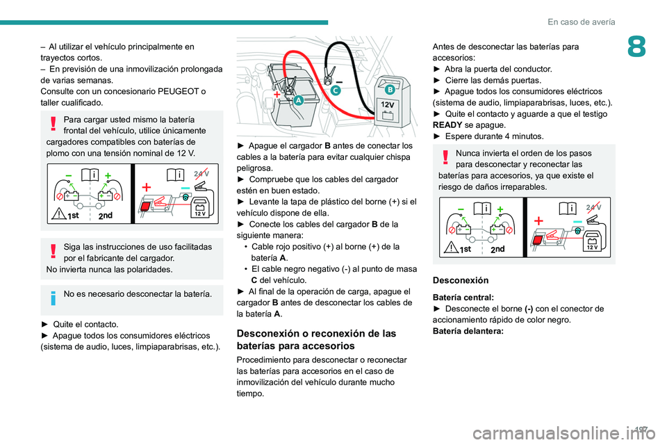 PEUGEOT 408 2023  Manual del propietario (in Spanish) 197
En caso de avería
8– Al utilizar el vehículo principalmente en 
trayectos cortos.
–
 
En previsión de una inmovilización prolongada 
de varias semanas.
Consulte con un concesionario PEUGEO