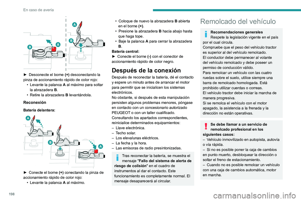 PEUGEOT 408 2023  Manual del propietario (in Spanish) 198
En caso de avería
 
► Desconecte el borne (+)  desconectando la 
pinza de accionamiento rápido de color rojo: •
 
Levante la palanca  A

 al máximo para soltar 
la abrazadera  B.
•
 
Reti