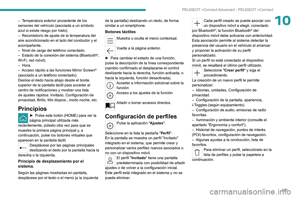 PEUGEOT 408 2023 Manual del propietario (in Spanish) 207
PEUGEOT i-Connect Advanced - PEUGEOT i-Connect
10– Temperatura exterior procedente de los
sensores del vehículo (asociada a un símbolo
azul si existe riesgo por hielo).
–
Recordatorio de PEUGEOT 408 2023 Manual del propietario (in Spanish) 207
PEUGEOT i-Connect Advanced - PEUGEOT i-Connect
10– Temperatura exterior procedente de los
sensores del vehículo (asociada a un símbolo
azul si existe riesgo por hielo).
–
Recordatorio de