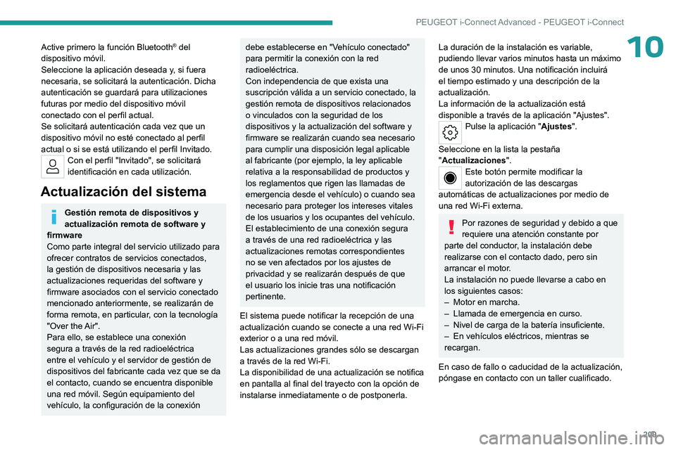 PEUGEOT 408 2023  Manual del propietario (in Spanish) 209
PEUGEOT i-Connect Advanced - PEUGEOT i-Connect
10Active primero la función Bluetooth® del 
dispositivo móvil.
Seleccione la aplicación deseada y, si fuera 
necesaria, se solicitará la autenti