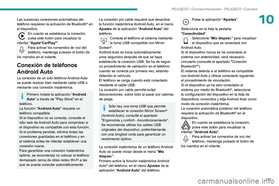 PEUGEOT 408 2023  Manual del propietario (in Spanish) 217
PEUGEOT i-Connect Advanced - PEUGEOT i-Connect
10Las sucesivas conexiones automáticas del 
teléfono requieren la activación de Bluetooth® en 
el dispositivo.
En cuanto se establezca la conexi