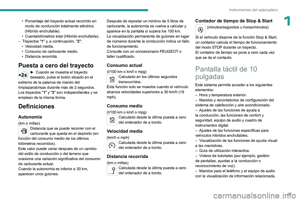 PEUGEOT 408 2023 Manual del propietario (in Spanish) 21
Instrumentos del salpicadero
1• Porcentaje del trayecto actual recorrido en
modo de conducción totalmente eléctrico
(Híbrido enchufable).
•
Cuentakilómetros total (Híbrido enchufable). PEUGEOT 408 2023 Manual del propietario (in Spanish) 21
Instrumentos del salpicadero
1• Porcentaje del trayecto actual recorrido en
modo de conducción totalmente eléctrico
(Híbrido enchufable).
•
Cuentakilómetros total (Híbrido enchufable).