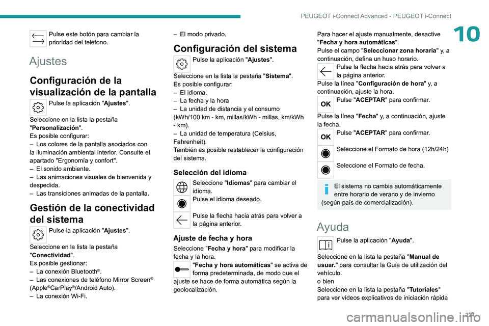 PEUGEOT 408 2023  Manual del propietario (in Spanish) 221
PEUGEOT i-Connect Advanced - PEUGEOT i-Connect
10Pulse este botón para cambiar la 
prioridad del teléfono.
Ajustes
Configuración de la 
visualización de la pantalla
Pulse la aplicación "A
