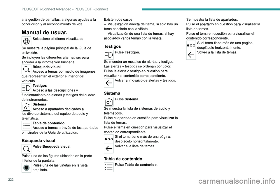 PEUGEOT 408 2023  Manual del propietario (in Spanish) 222
PEUGEOT i-Connect Advanced - PEUGEOT i-Connect
a la gestión de pantallas, a algunas ayudas a la 
conducción y al reconocimiento de voz.
Manual de usuar.
Seleccione el idioma visualizado. 
Se mue
