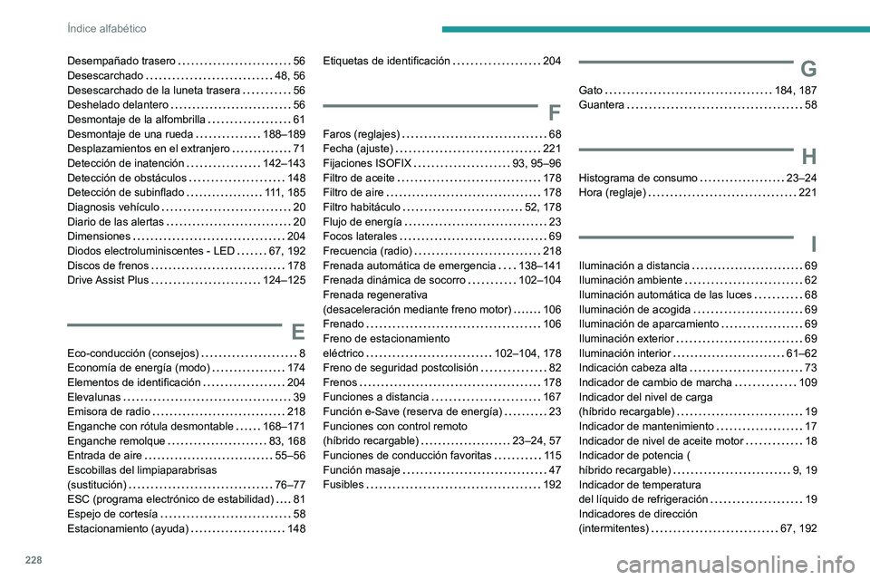 PEUGEOT 408 2023  Manual del propietario (in Spanish) 228
Índice alfabético
Desempañado trasero     56
Desescarchado     
48, 56
Desescarchado de la luneta trasera
    
56
Deshelado delantero
    
56
Desmontaje de la alfombrilla
    
61
Desmontaje de 