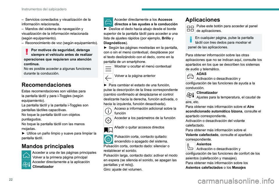 PEUGEOT 408 2023  Manual del propietario (in Spanish) 22
Instrumentos del salpicadero
– Servicios conectados y visualización de la 
información relacionada.
–
 
Mandos del sistema de navegación y 
visualización de la información relacionada 
(se