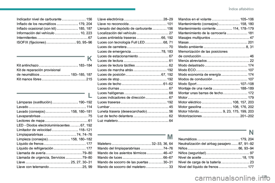 PEUGEOT 408 2023  Manual del propietario (in Spanish) 229
Índice alfabético
Indicador nivel de carburante     156
Inflado de los neumáticos     
179, 204
Inflado ocasional (con kit)
    
185, 187
Información del vehículo
    
10, 223
Intermitentes
 