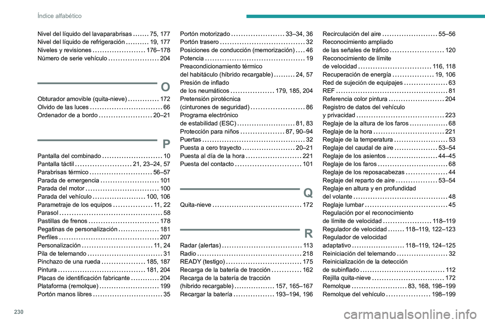 PEUGEOT 408 2023  Manual del propietario (in Spanish) 230
Índice alfabético
Nivel del líquido del lavaparabrisas     75, 177
Nivel del líquido de refrigeración     
19, 177
Niveles y revisiones
    
176–178
Número de serie vehículo
    
204
O
Ob