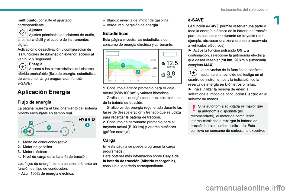 PEUGEOT 408 2023  Manual del propietario (in Spanish) 23
Instrumentos del salpicadero
1multipunto, consulte el apartado 
correspondiente.
Ajustes
Ajustes principales del sistema de audio, 
la pantalla táctil y el cuadro de instrumentos 
digital.
Activac