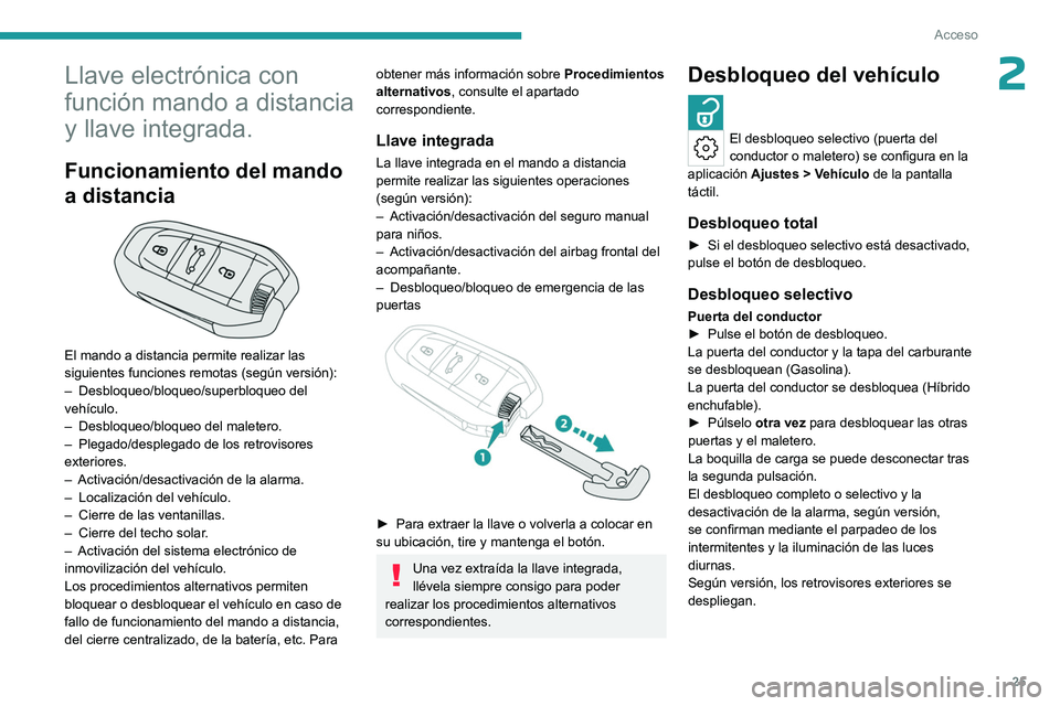 PEUGEOT 408 2023 Manual del propietario (in Spanish) 25
Acceso
2Llave electrónica con
función mando a distancia
y llave integrada.
Funcionamiento del mando
a distancia
El mando a distancia permite realizar las
siguientes funciones remotas (seg PEUGEOT 408 2023 Manual del propietario (in Spanish) 25
Acceso
2Llave electrónica con
función mando a distancia
y llave integrada.
Funcionamiento del mando
a distancia
El mando a distancia permite realizar las
siguientes funciones remotas (seg