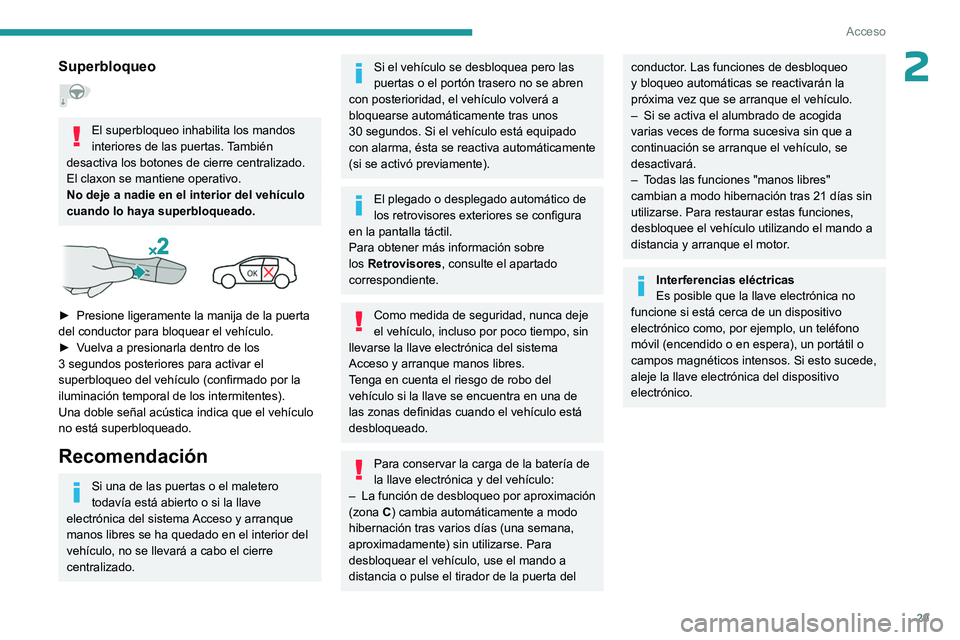 PEUGEOT 408 2023  Manual del propietario (in Spanish) 29
Acceso
2Superbloqueo  
El superbloqueo inhabilita los mandos 
interiores de las puertas. También 
desactiva los botones de cierre centralizado.
El claxon se mantiene operativo.
No deje a nadie en 
