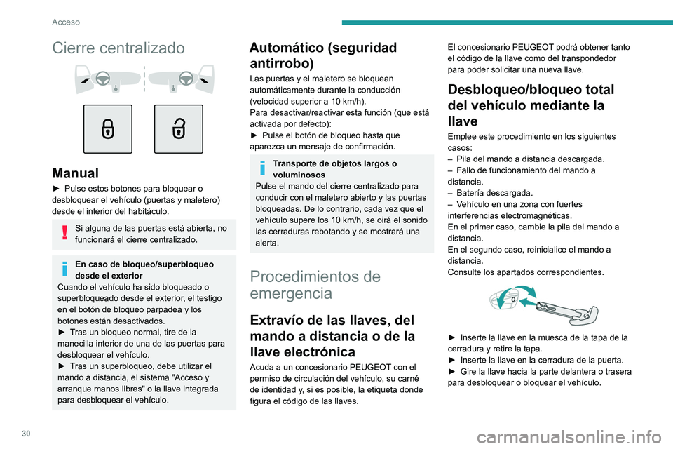 PEUGEOT 408 2023  Manual del propietario (in Spanish) 30
Acceso
Cierre centralizado 
 
 
 
Manual
► Pulse estos botones para bloquear o 
desbloquear el vehículo (puertas y maletero) 
desde el interior del habitáculo. 
Si alguna de las puertas está a