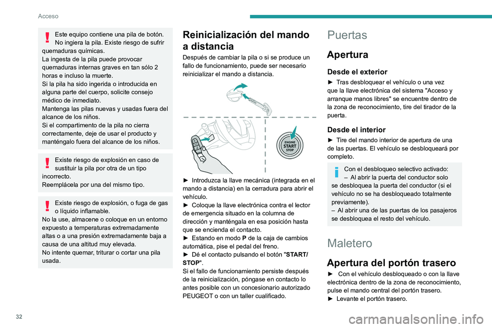 PEUGEOT 408 2023  Manual del propietario (in Spanish) 32
Acceso
Este equipo contiene una pila de botón.
No ingiera la pila. Existe riesgo de sufrir 
quemaduras químicas.
La ingesta de la pila puede provocar 
quemaduras internas graves en tan sólo 2 
h