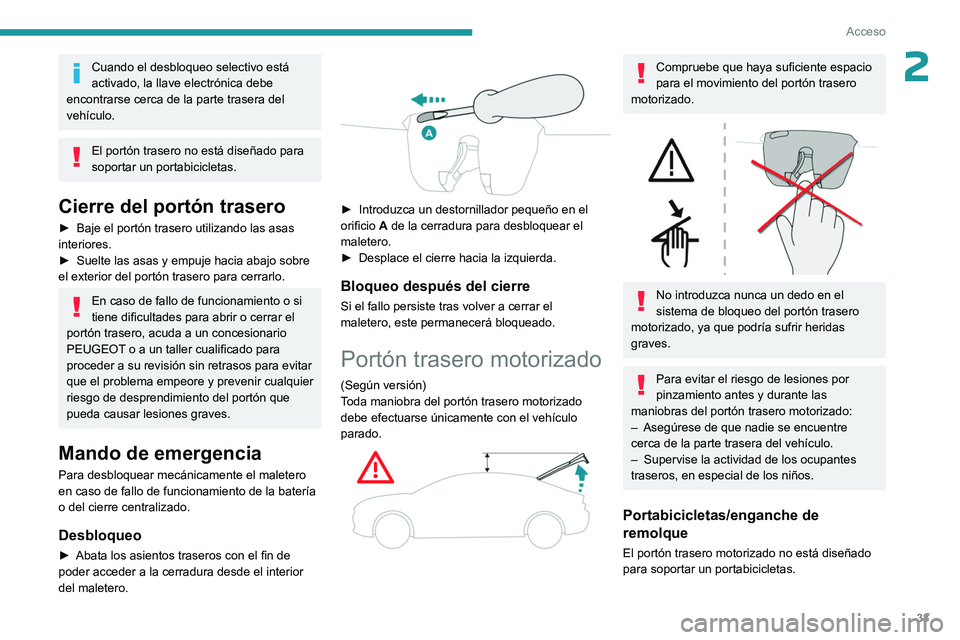 PEUGEOT 408 2023  Manual del propietario (in Spanish) 33
Acceso
2Cuando el desbloqueo selectivo está 
activado, la llave electrónica debe 
encontrarse cerca de la parte trasera del 
vehículo.
El portón trasero no está diseñado para 
soportar un por