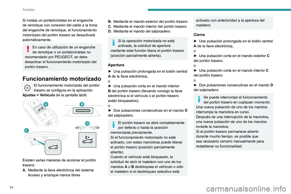 PEUGEOT 408 2023  Manual del propietario (in Spanish) 34
Acceso
Si instala un portabicicletas en el enganche 
de remolque con conexión del cable a la toma 
del enganche de remolque, el funcionamiento 
motorizado del portón trasero se desactivará 
auto