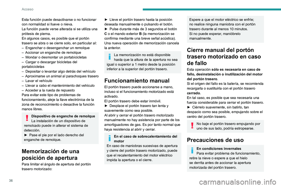 PEUGEOT 408 2023  Manual del propietario (in Spanish) 36
Acceso
Esta función puede desactivarse o no funcionar 
con normalidad si llueve o nieva.
La función puede verse alterada si se utiliza una 
prótesis de pierna.
En algunos casos, es posible que e