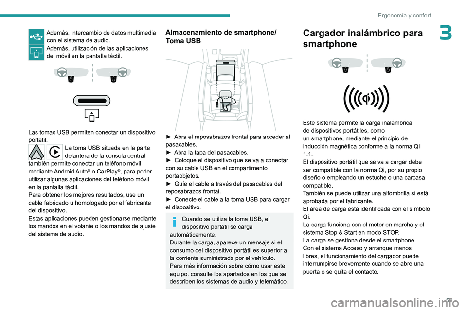 PEUGEOT 408 2023  Manual del propietario (in Spanish) 59
Ergonomía y confort
3Además, intercambio de datos multimedia con el sistema de audio.
Además, utilización de las aplicaciones del móvil en la pantalla táctil.
 
 
 
 
Las tomas USB permiten c