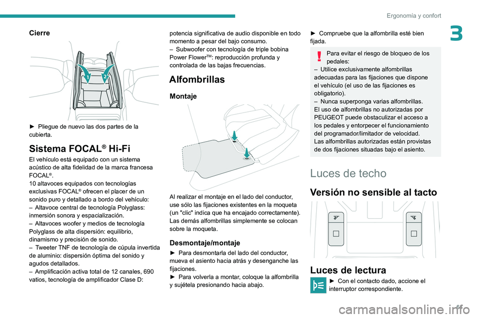 PEUGEOT 408 2023  Manual del propietario (in Spanish) 61
Ergonomía y confort
3Cierre 
 
► Pliegue de nuevo las dos partes de la 
cubierta.
Sistema FOCAL® Hi-Fi
El vehículo está equipado con un sistema 
acústico de alta fidelidad de la marca france