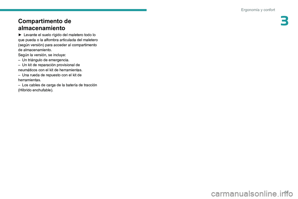PEUGEOT 408 2023 Manual del propietario (in Spanish) 65
Ergonomía y confort
3Compartimento de
almacenamiento
► Levante el suelo rígido del maletero todo lo
que pueda o la alfombra articulada del maletero
(según versión) para acceder al comparti PEUGEOT 408 2023 Manual del propietario (in Spanish) 65
Ergonomía y confort
3Compartimento de
almacenamiento
► Levante el suelo rígido del maletero todo lo
que pueda o la alfombra articulada del maletero
(según versión) para acceder al comparti
