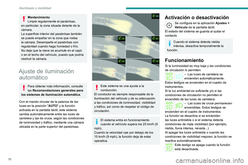 PEUGEOT 408 2023  Manual del propietario (in Spanish) 70
Alumbrado y visibilidad
Mantenimiento
Limpie regularmente el parabrisas, 
en particular, la zona situada delante de la 
cámara.
La superficie interior del parabrisas también 
se puede empañar en