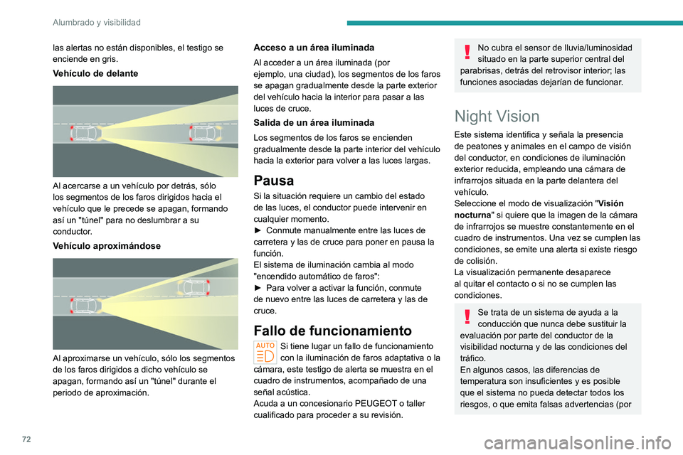 PEUGEOT 408 2023  Manual del propietario (in Spanish) 72
Alumbrado y visibilidad
las alertas no están disponibles, el testigo se 
enciende en gris.
Vehículo de delante 
 
Al acercarse a un vehículo por detrás, sólo 
los segmentos de los faros dirigi