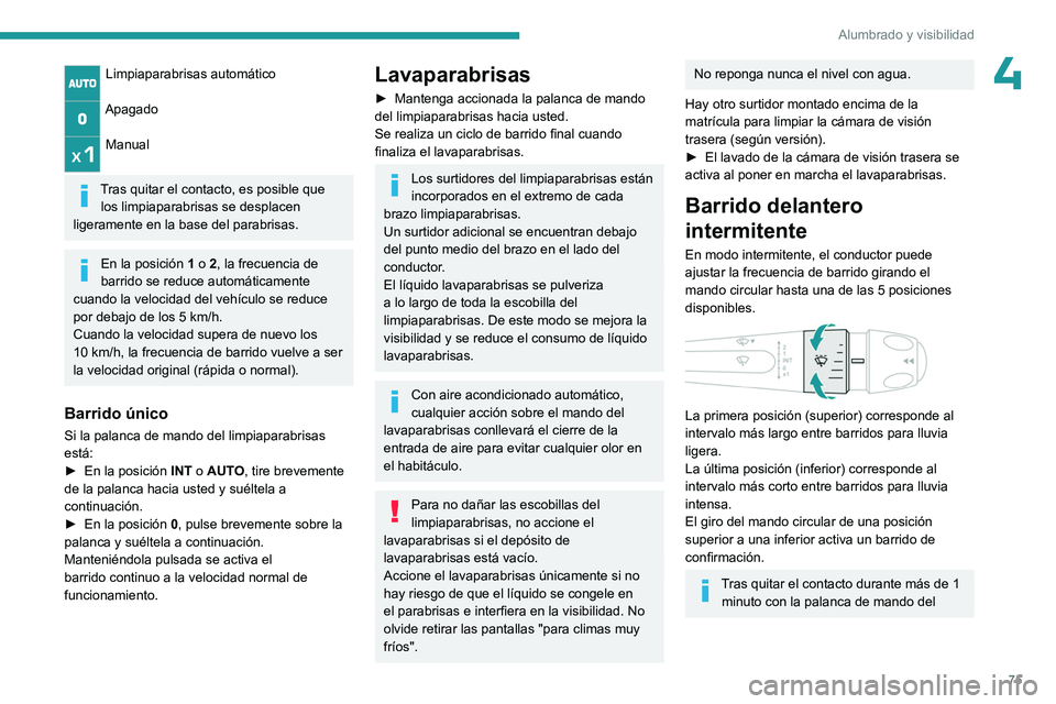 PEUGEOT 408 2023  Manual del propietario (in Spanish) 75
Alumbrado y visibilidad
4Limpiaparabrisas automático 
Apagado 
Manual 
Tras quitar el contacto, es posible que los limpiaparabrisas se desplacen 
ligeramente en la base del parabrisas.
En la posic