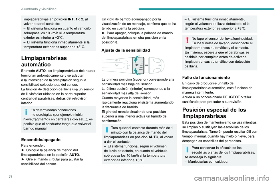 PEUGEOT 408 2023  Manual del propietario (in Spanish) 76
Alumbrado y visibilidad
limpiaparabrisas en posición INT, 1 o 2, al 
volver a dar el contacto:
–
 
El sistema funciona en cuanto el vehículo 
sobrepasa los 10 km/h si la temperatura 
exterior e