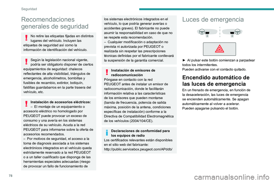 PEUGEOT 408 2023  Manual del propietario (in Spanish) 78
Seguridad
Recomendaciones 
generales de seguridad
No retire las etiquetas fijadas en distintos 
lugares del vehículo. Incluyen las 
etiquetas de seguridad así como la 
información de identificac