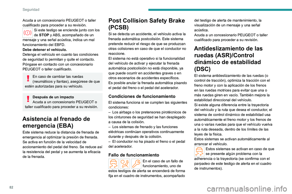 PEUGEOT 408 2023  Manual del propietario (in Spanish) 82
Seguridad
Acuda a un concesionario PEUGEOT o taller 
cualificado para proceder a su revisión.
Si este testigo se enciende junto con los 
de STOP y ABS, acompañado de un 
mensaje y una señal acú