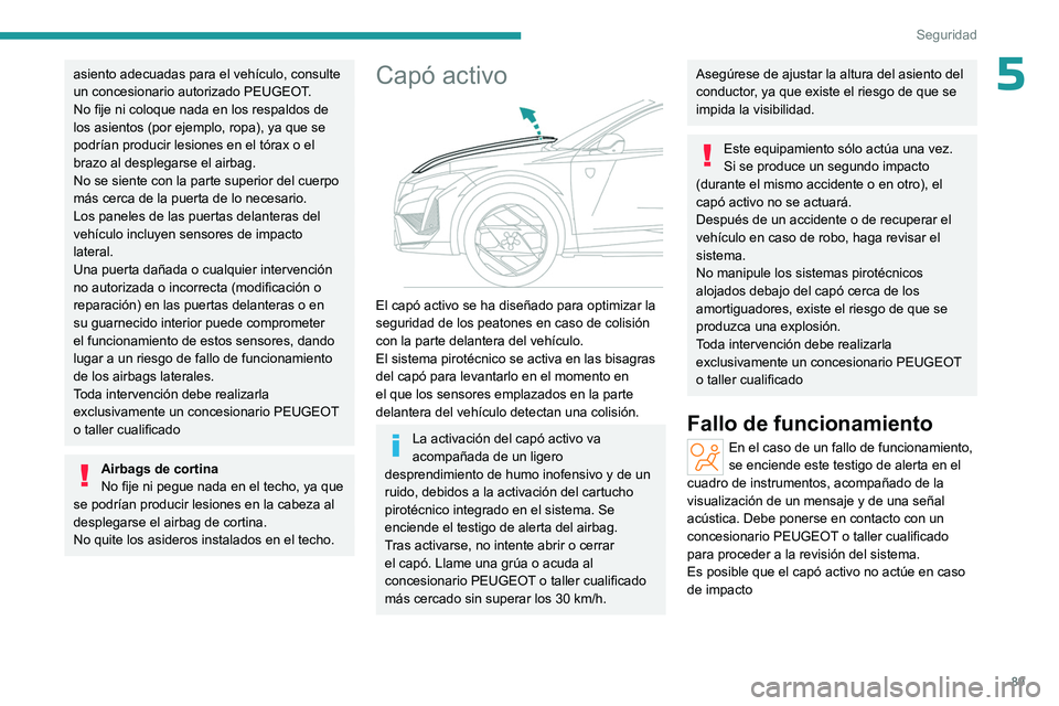 PEUGEOT 408 2023  Manual del propietario (in Spanish) 89
Seguridad
5asiento adecuadas para el vehículo, consulte 
un concesionario autorizado PEUGEOT.
No fije ni coloque nada en los respaldos de 
los asientos (por ejemplo, ropa), ya que se 
podrían pro