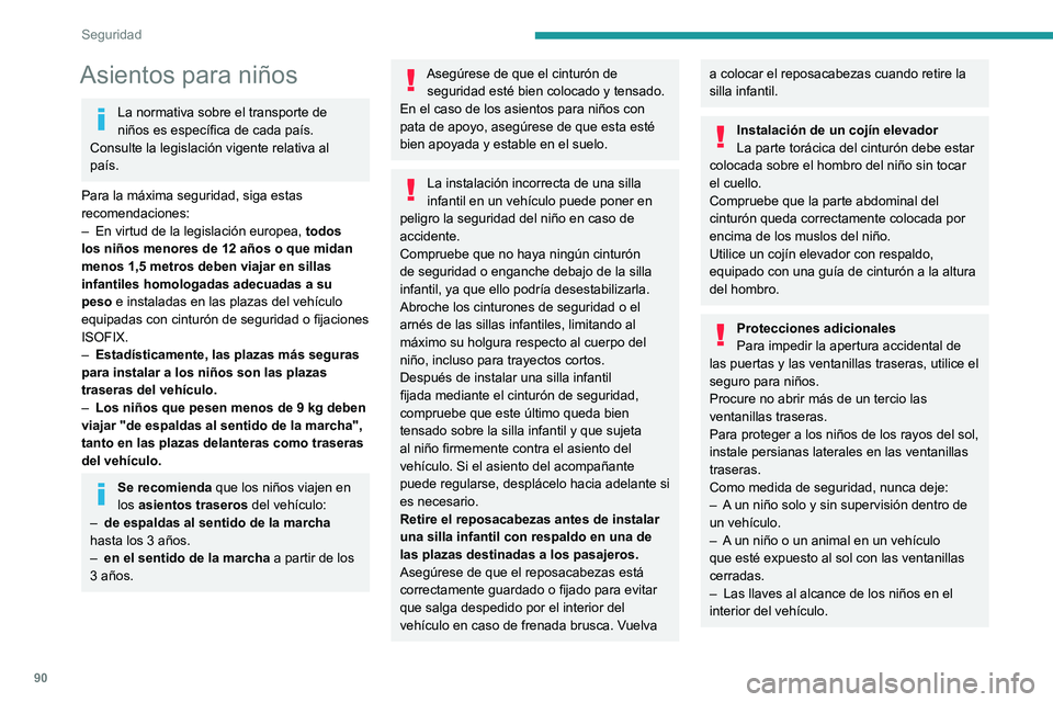 PEUGEOT 408 2023  Manual del propietario (in Spanish) 90
Seguridad
Asientos para niños
La normativa sobre el transporte de 
niños es específica de cada país. 
Consulte la legislación vigente relativa al 
país.
Para la máxima seguridad, siga estas 