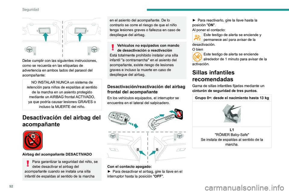 PEUGEOT 408 2023  Manual del propietario (in Spanish) 92
Seguridad
 
Debe cumplir con las siguientes instrucciones, 
como se recuerda en las etiquetas de 
advertencia en ambos lados del parasol del 
acompañante:
NO INSTALAR NUNCA un sistema de 
retenci
